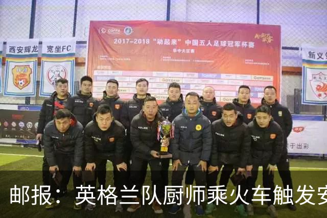 邮报：英格兰队厨师乘火车触发安全警报，烹饪刀具被安检拦截
